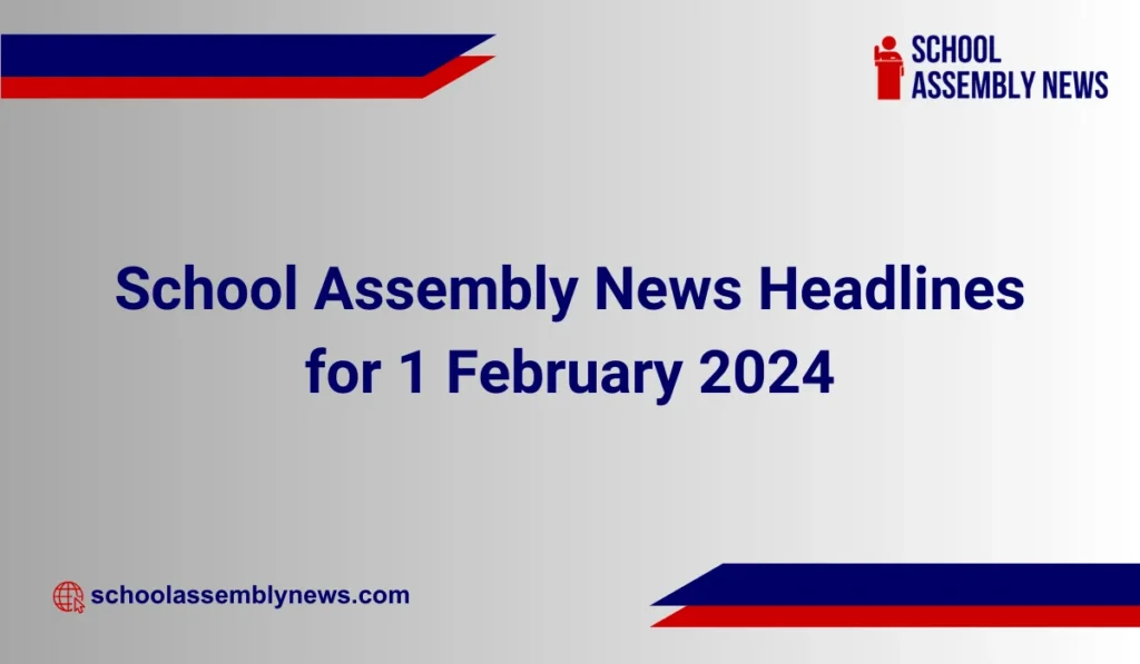 School Assembly News Headlines for 1 February 2024