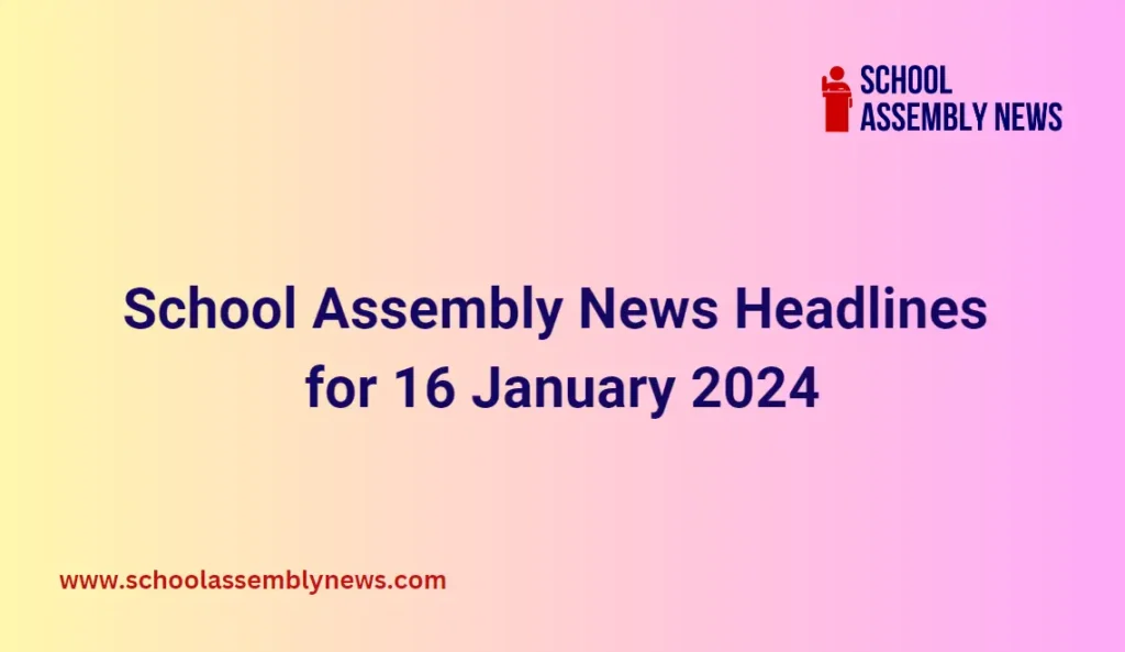 School Assembly News Headlines for 16 January 2024