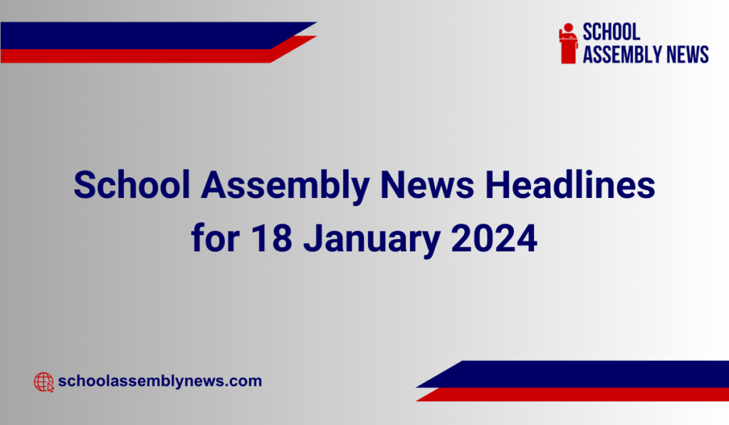 School Assembly News Headlines for 18 January 2024