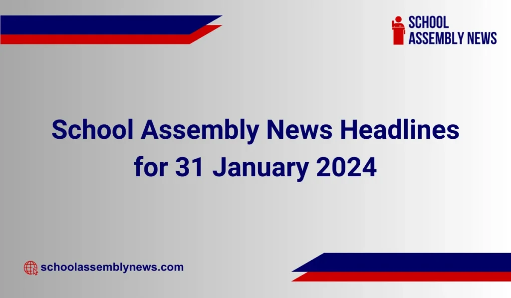 School Assembly News Headlines for 31 January 2024