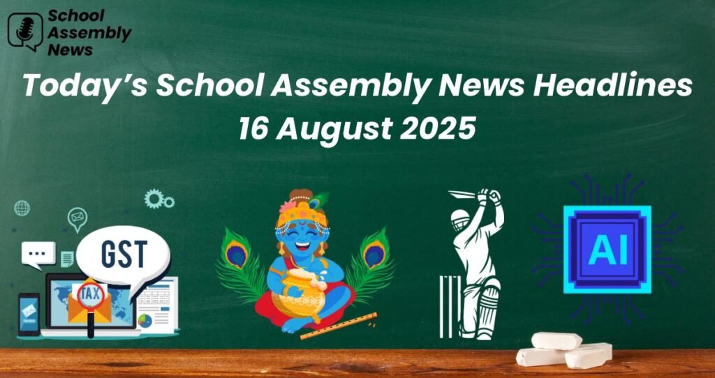 School Assembly News Headlines Today 16 August 2025