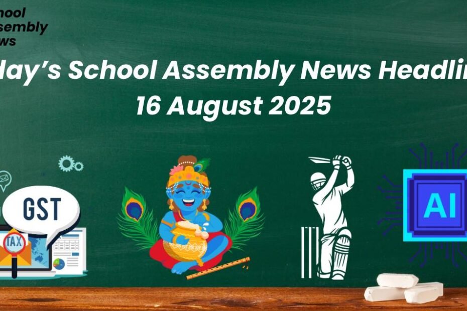 School Assembly News Headlines Today 16 August 2025