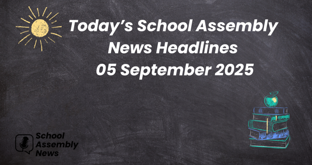 Today School Assembly News Headlines 05 September 2025