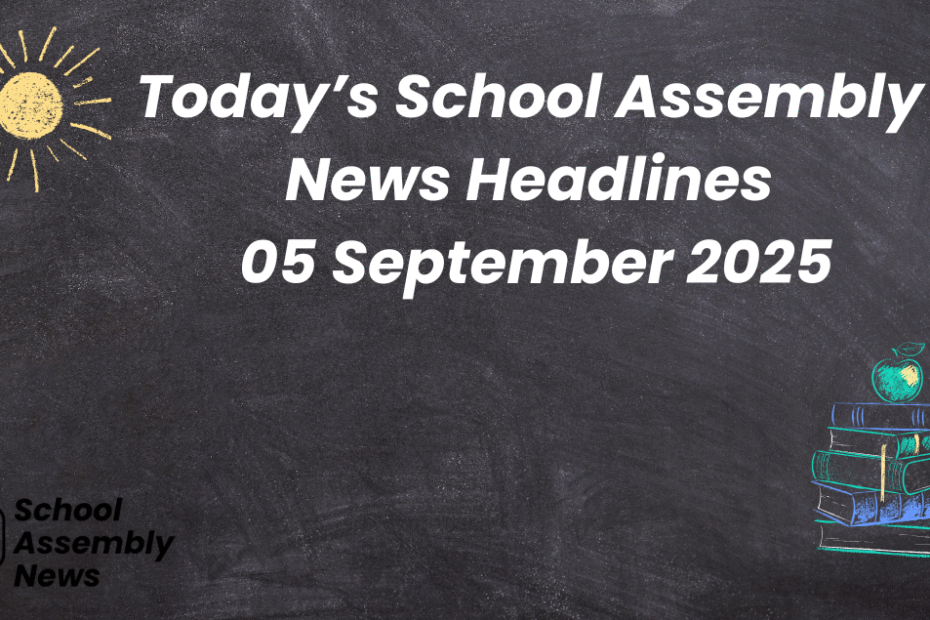 Today School Assembly News Headlines 05 September 2025